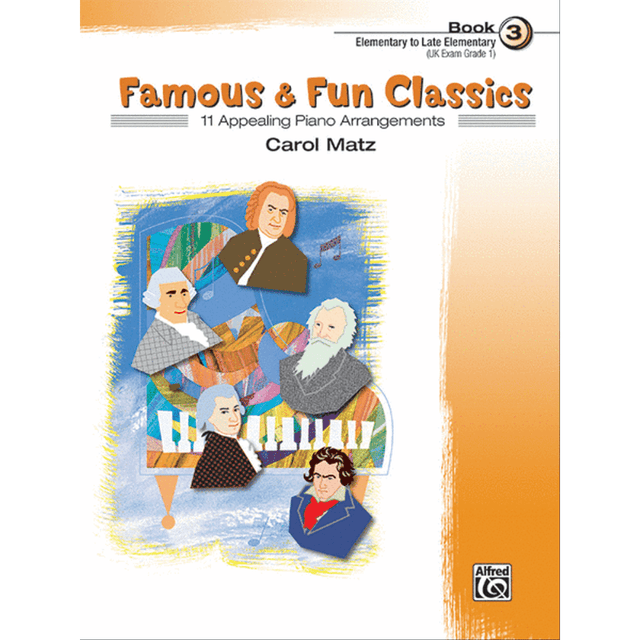 The image shows a piano music book titled "Famous & Fun Classics" by Carol Matz, Book 3 for elementary to late elementary level (UK Exam Grade 1). The cover features colorful, collage-style portraits of famous classical composers like Bach and Beethoven against a blue background with a yellow border. Published by Alfred Music, the book offers 11 accessible piano arrangements designed to engage and educate young pianists.